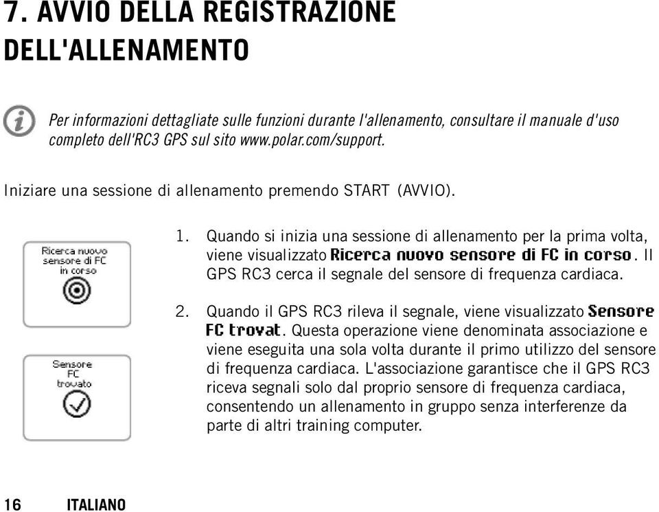 Il GPS RC3 cerca il segnale del sensore di frequenza cardiaca. 2. Quando il GPS RC3 rileva il segnale, viene visualizzato Sensore FC trovat.