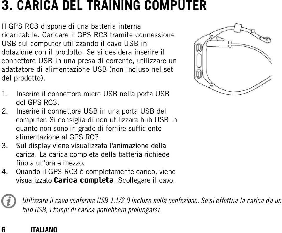 Inserire il connettore micro USB nella porta USB del GPS RC3. Inserire il connettore USB in una porta USB del computer.