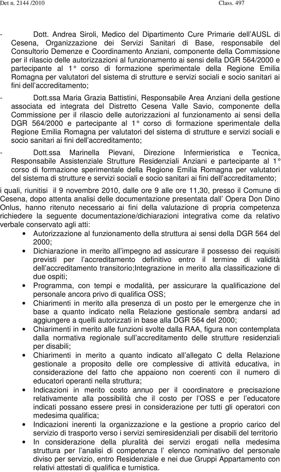 Commissione per il rilascio delle autorizzazioni al funzionamento ai sensi della DGR 564/2000 e partecipante al 1 corso di formazione sperimentale della Regione Emilia Romagna per valutatori del