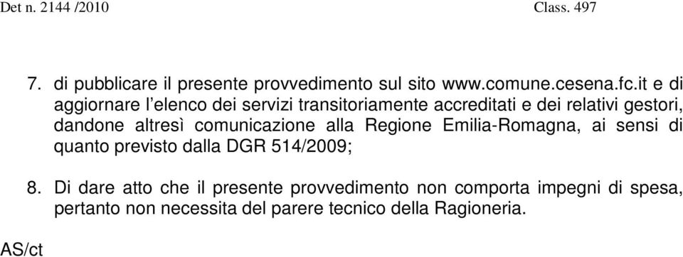 altresì comunicazione alla Regione Emilia-Romagna, ai sensi di quanto previsto dalla DGR 514/2009; 8.