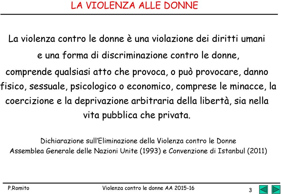 le minacce, la coercizione e la deprivazione arbitraria della libertà, sia nella vita pubblica che privata.