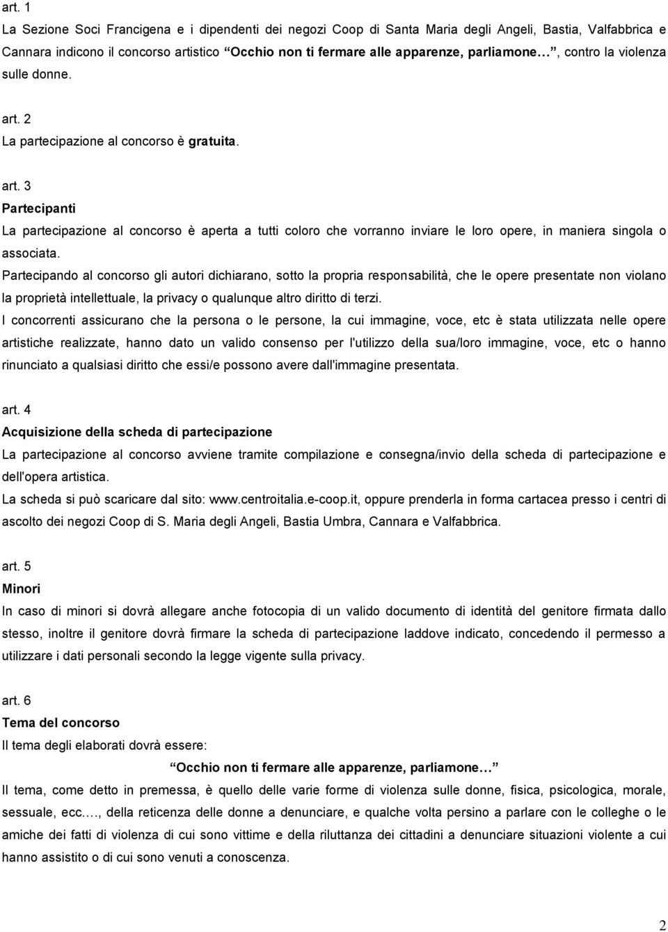 Partecipando al concorso gli autori dichiarano, sotto la propria responsabilità, che le opere presentate non violano la proprietà intellettuale, la privacy o qualunque altro diritto di terzi.