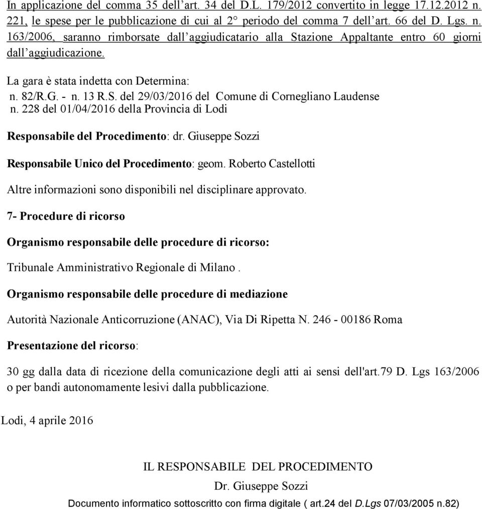 163/2006, saranno rimborsate dall aggiudicatario alla Stazione Appaltante entro 60 giorni dall aggiudicazione. La gara è stata indetta con Determina: n. 82/R.G. - n. 13 R.S. del 29/03/2016 del Comune di Cornegliano Laudense n.