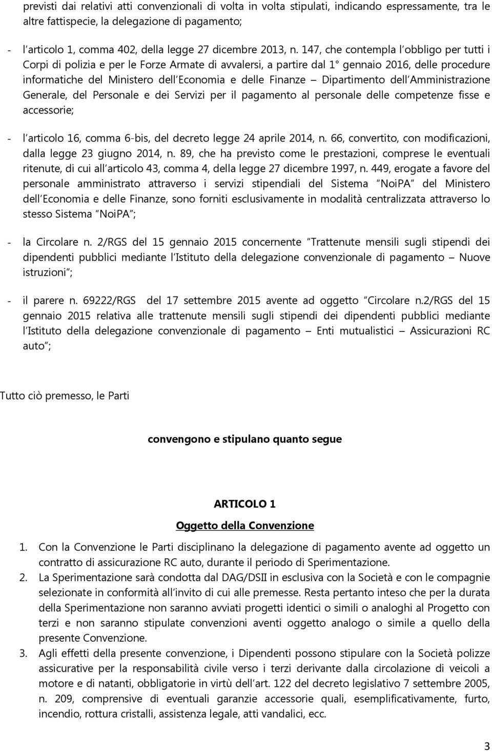 147, che contempla l obbligo per tutti i Corpi di polizia e per le Forze Armate di avvalersi, a partire dal 1 gennaio 2016, delle procedure informatiche del Ministero dell Economia e delle Finanze