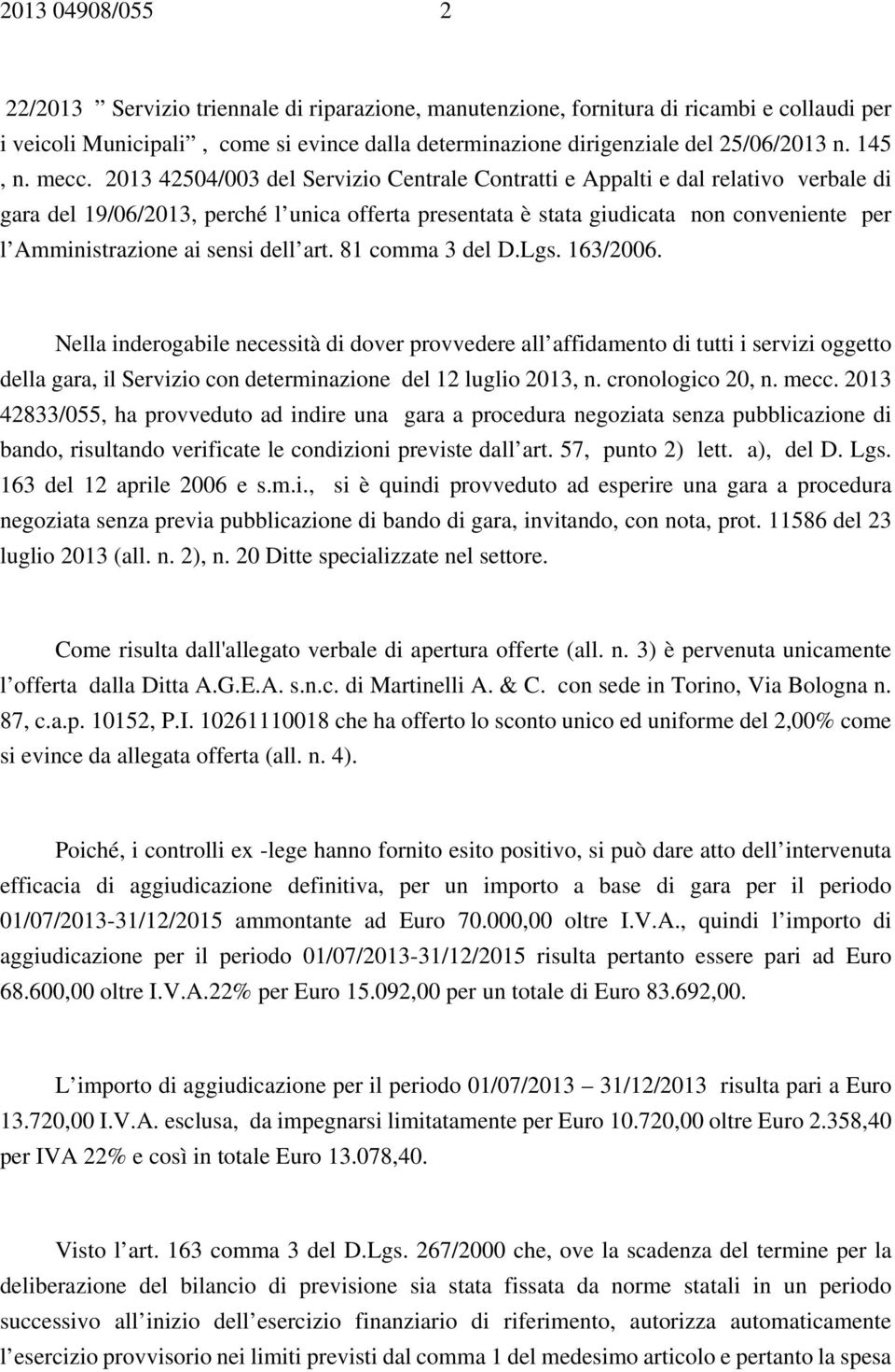 2013 42504/003 del Servizio Centrale Contratti e Appalti e dal relativo verbale di gara del 19/06/2013, perché l unica offerta presentata è stata giudicata non conveniente per l Amministrazione ai