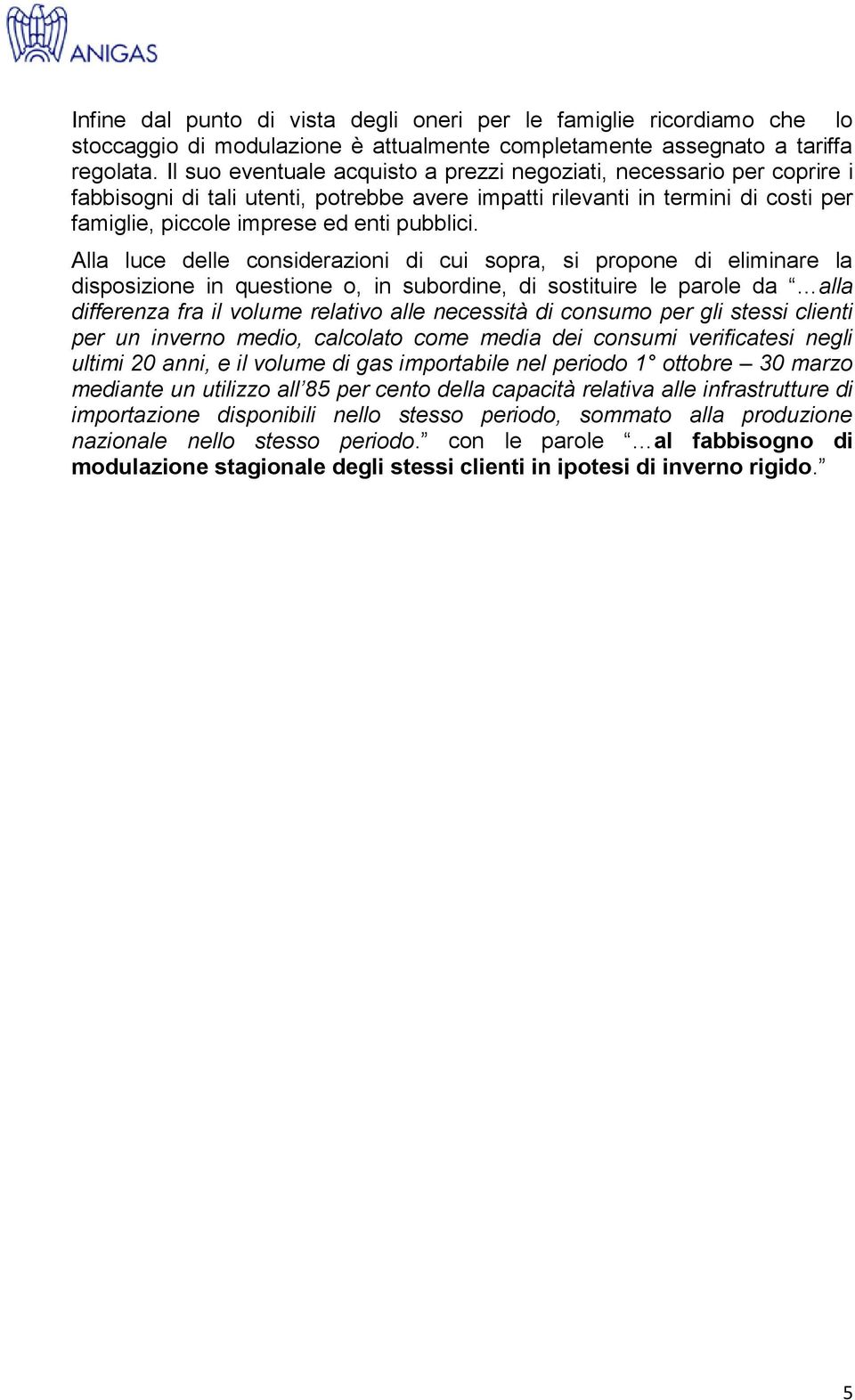 Alla luce delle considerazioni di cui sopra, si propone di eliminare la disposizione in questione o, in subordine, di sostituire le parole da alla differenza fra il volume relativo alle necessità di