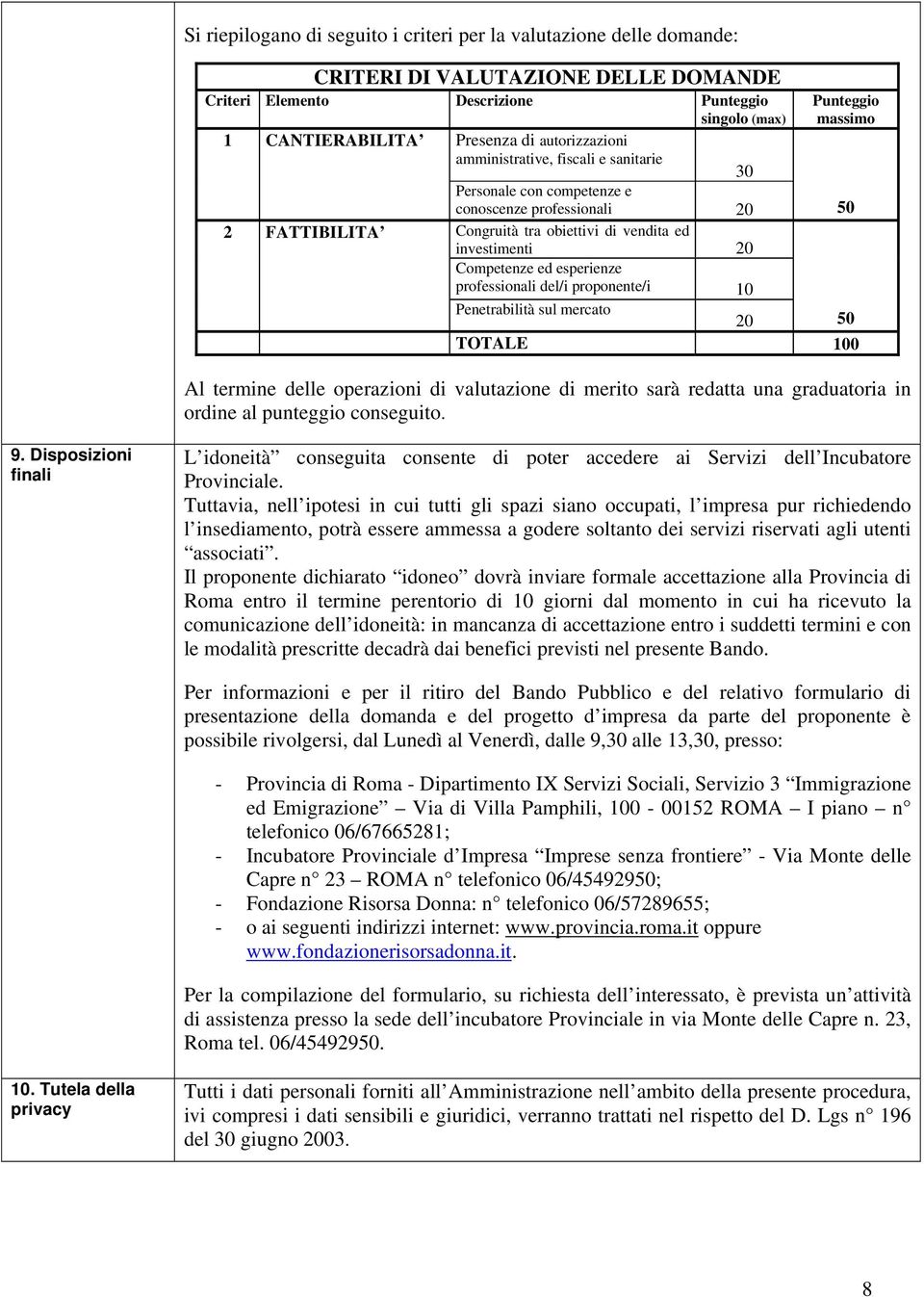 Competenze ed esperienze professionali del/i proponente/i 10 Penetrabilità sul mercato 20 50 TOTALE 100 Al termine delle operazioni di valutazione di merito sarà redatta una graduatoria in ordine al