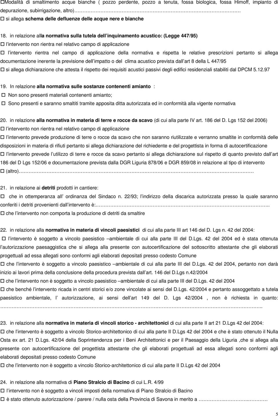 in relazione alla normativa sulla tutela dell inquinamento acustico: (Legge 447/95) l intervento non rientra nel relativo campo di applicazione l intervento rientra nel campo di applicazione della