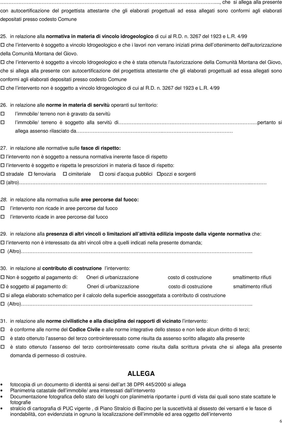 D. n. 3267 del 1923 e L.R. 4/99 che l intervento è soggetto a vincolo Idrogeologico e che i lavori non verrano iniziati prima dell ottenimento dell'autorizzazione della Comunità Montana del Giovo.