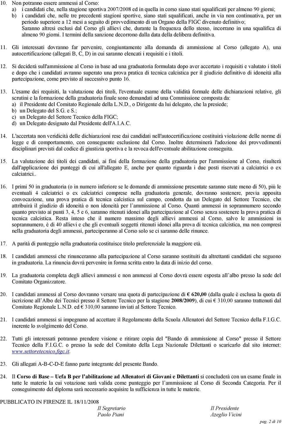 Saranno altresì esclusi dal Corso gli allievi che, durante la frequenza dello stesso, incorrano in una squalifica di almeno 90 giorni.