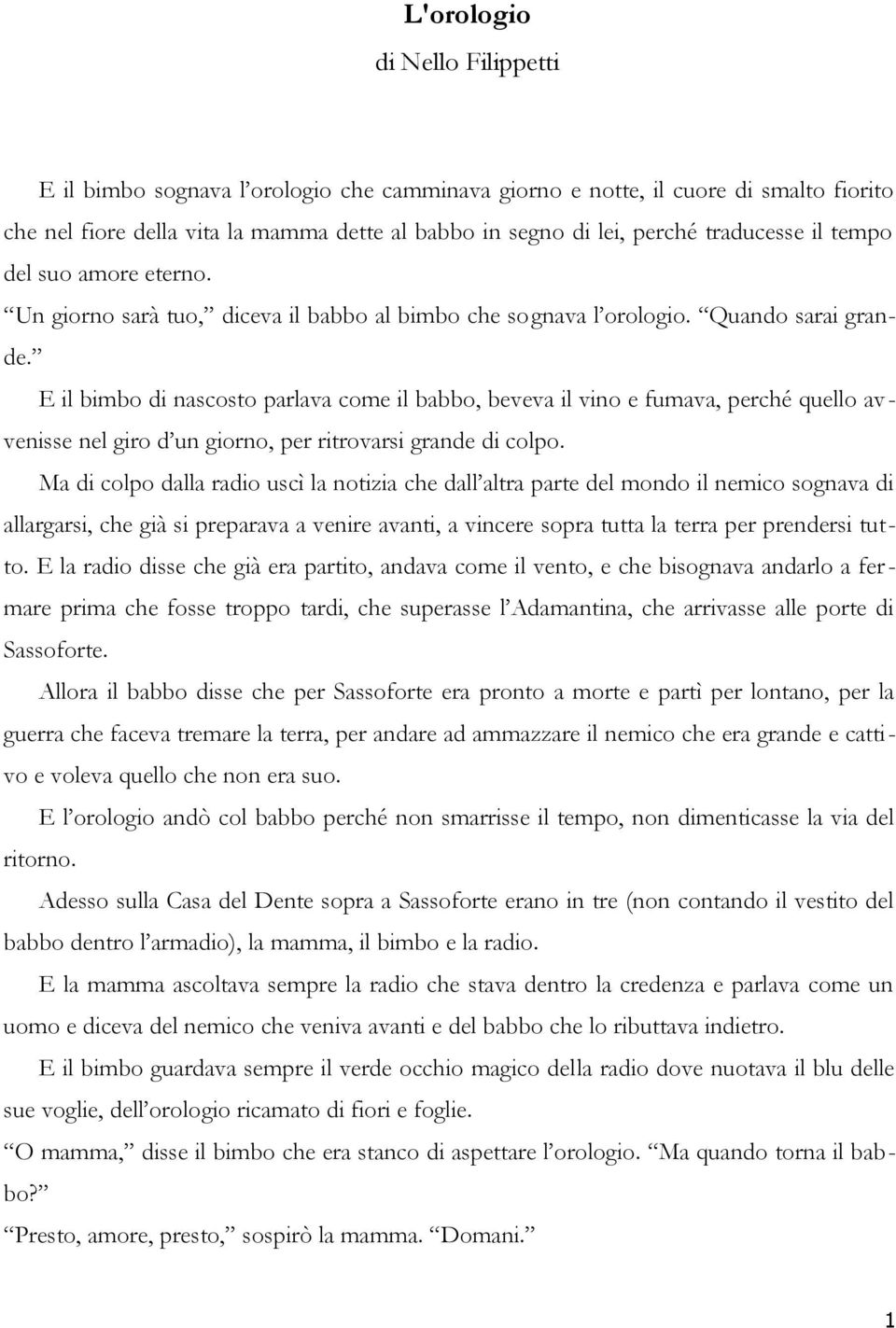 E il bimbo di nascosto parlava come il babbo, beveva il vino e fumava, perché quello avvenisse nel giro d un giorno, per ritrovarsi grande di colpo.