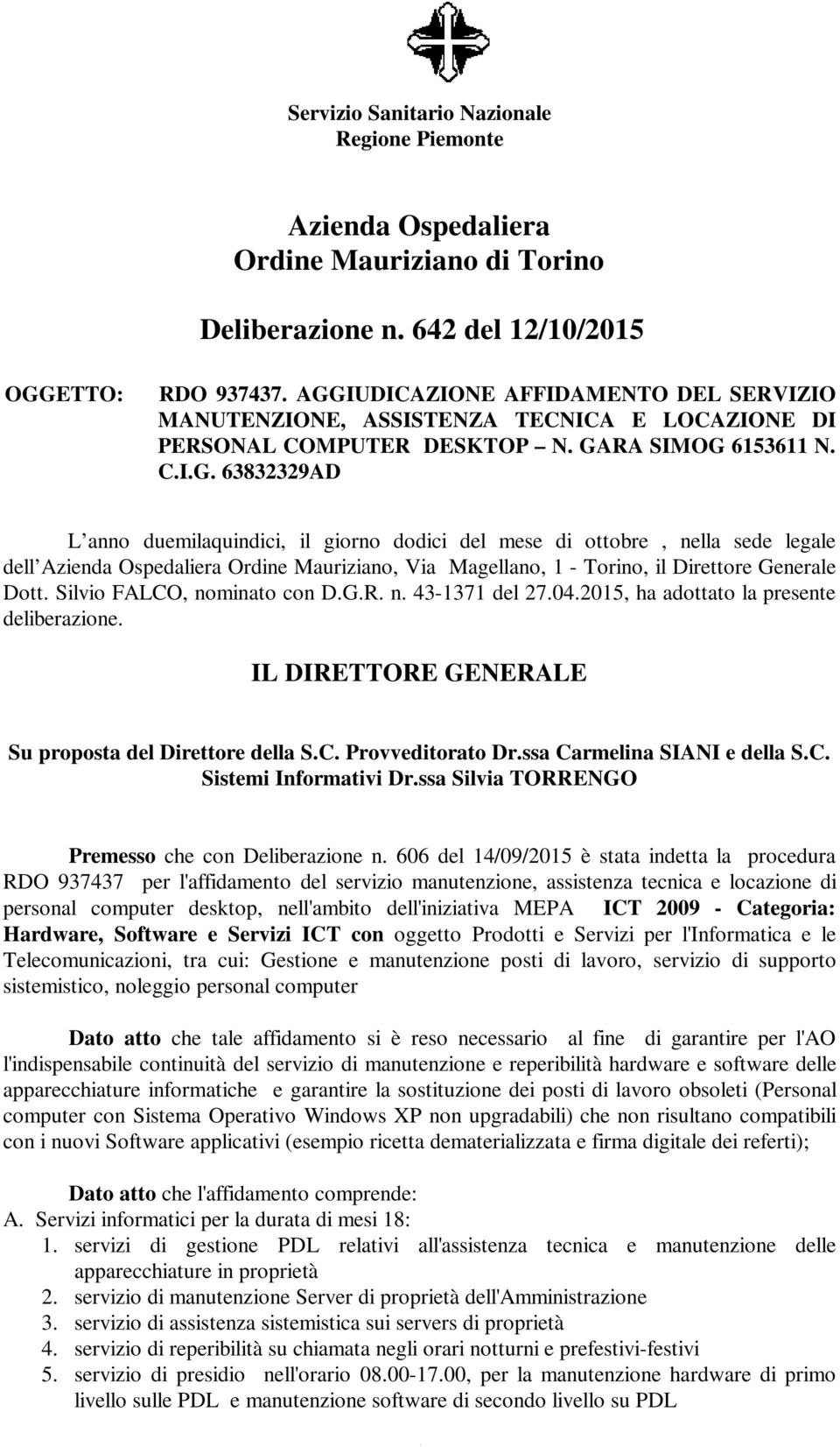 Silvio FALCO, nominato con D.G.R. n. 43-1371 del 27.04.2015, ha adottato la presente deliberazione. IL DIRETTORE GENERALE Su proposta del Direttore della S.C. Provveditorato Dr.