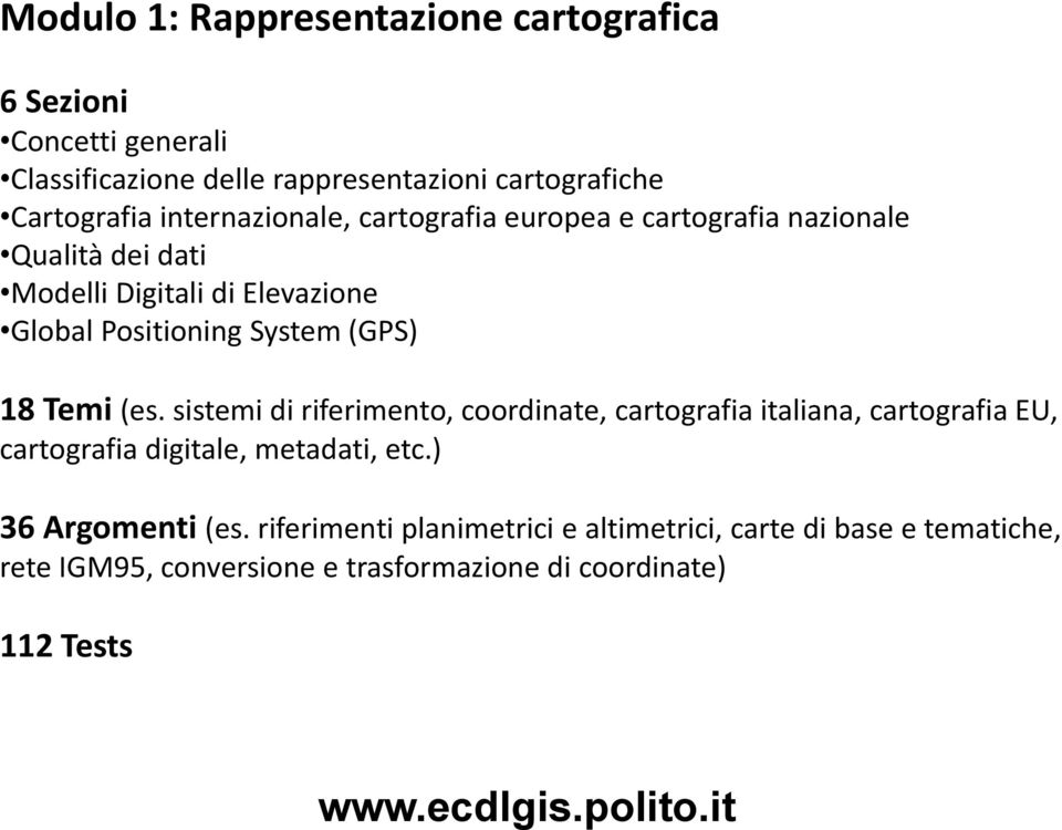 Temi (es. sistemi di riferimento, coordinate, cartografia italiana, cartografia EU, cartografia digitale, metadati, etc.) 36 Argomenti (es.
