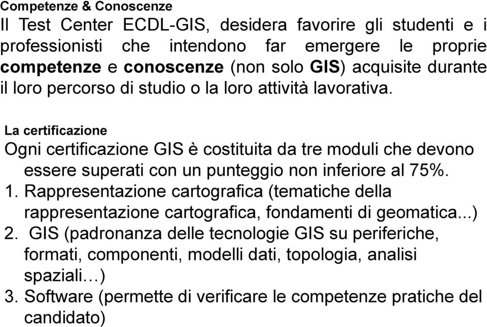La certificazione Ogni certificazione GIS è costituita da tre moduli che devono essere superati con un punteggio non inferiore al 75%. 1.