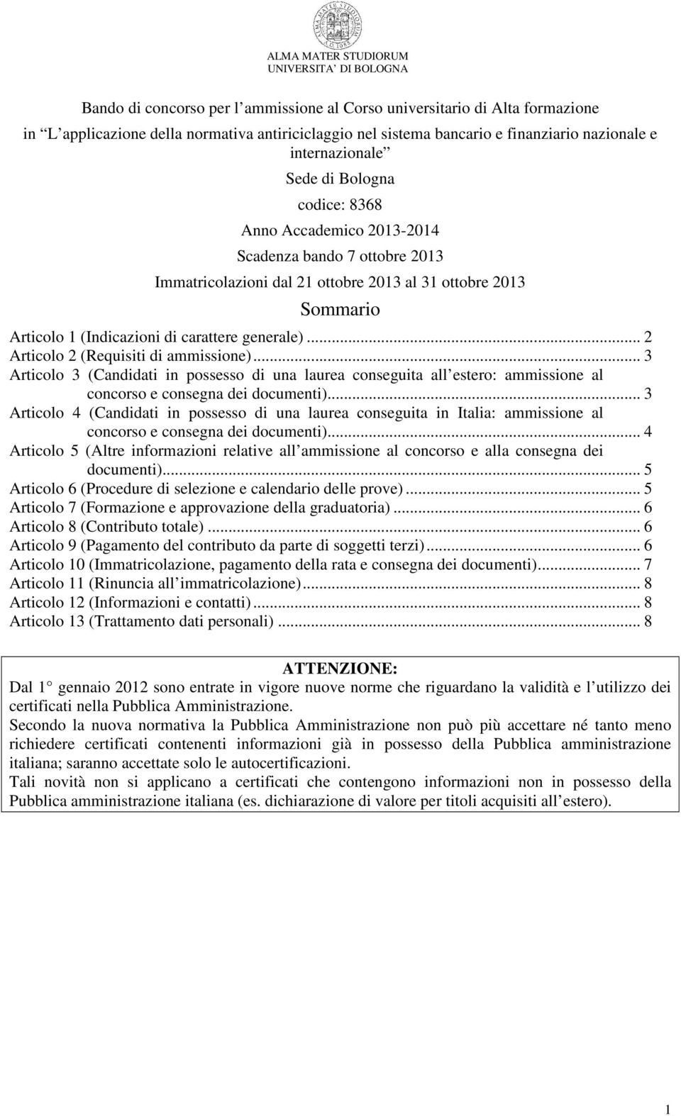 .. 2 Articolo 2 (Requisiti di ammissione)... 3 Articolo 3 (Candidati in possesso di una laurea conseguita all estero: ammissione al concorso e consegna dei documenti).