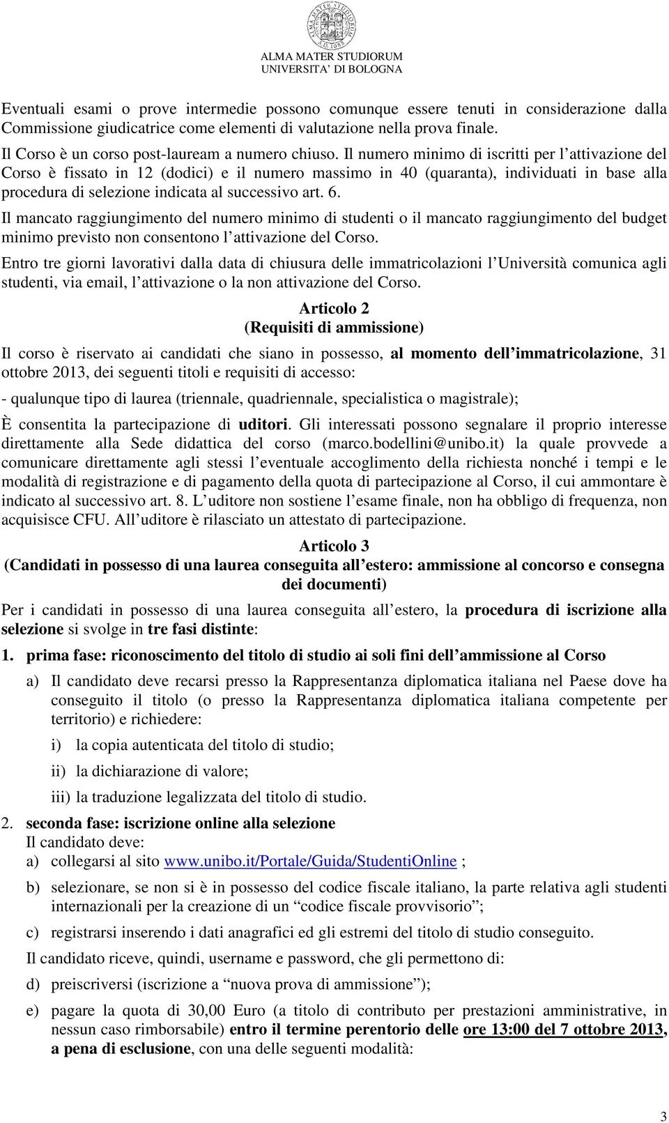 Il numero minimo di iscritti per l attivazione del Corso è fissato in 12 (dodici) e il numero massimo in 40 (quaranta), individuati in base alla procedura di selezione indicata al successivo art. 6.