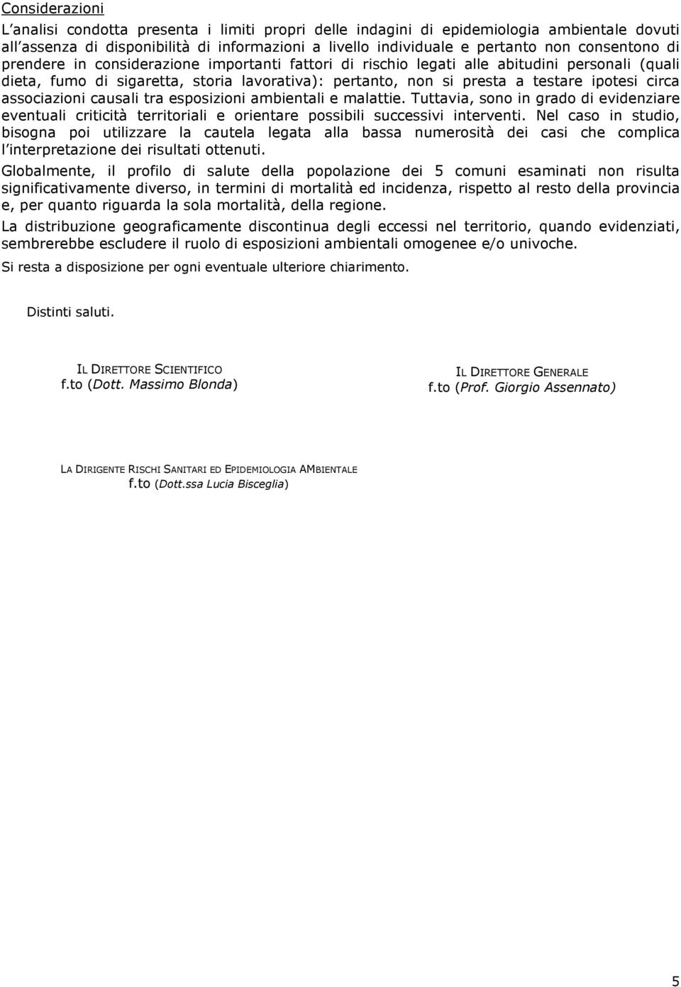 circa associazioni causali tra esposizioni ambientali e malattie. Tuttavia, sono in grado di evidenziare eventuali criticità territoriali e orientare possibili successivi interventi.