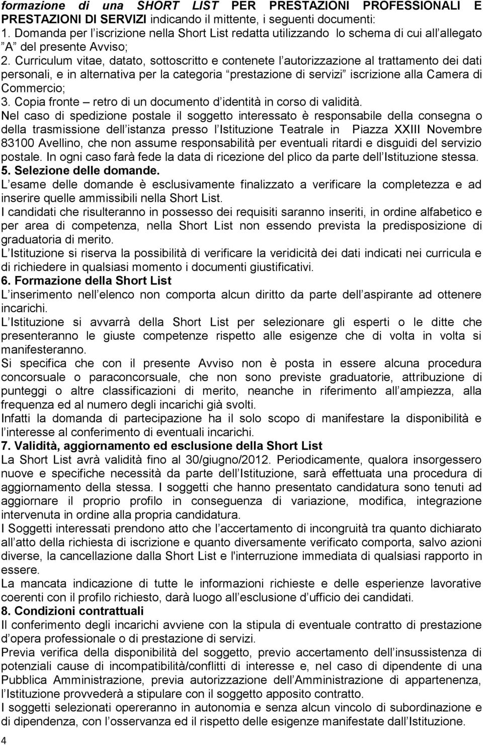 Curriculum vitae, datato, sottoscritto e contenete l autorizzazione al trattamento dei dati personali, e in alternativa per la categoria prestazione di servizi iscrizione alla Camera di Commercio; 3.