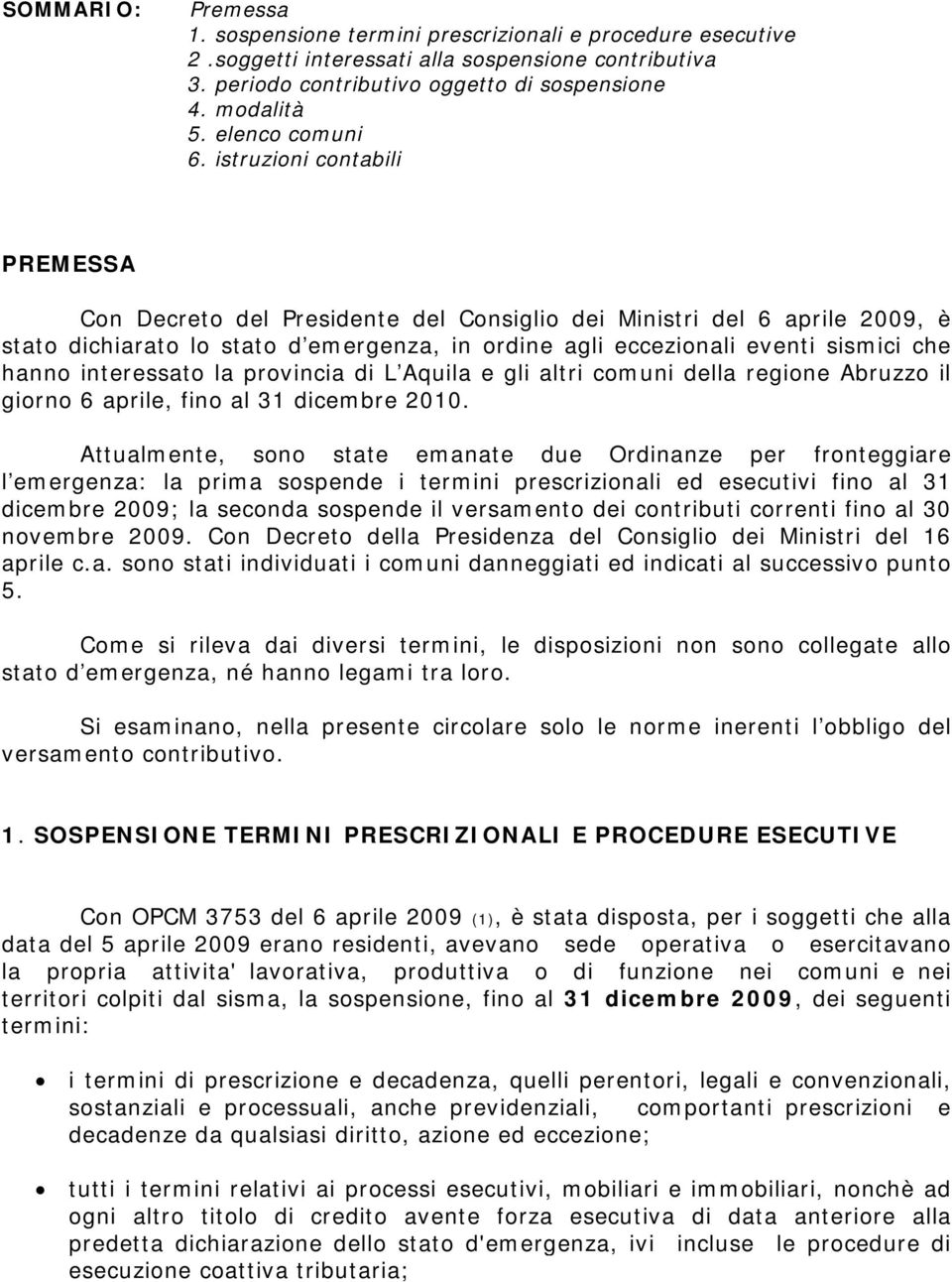 istruzioni contabili PREMESSA Con Decreto del Presidente del Consiglio dei Ministri del 6 aprile 2009, è stato dichiarato lo stato d emergenza, in ordine agli eccezionali eventi sismici che hanno