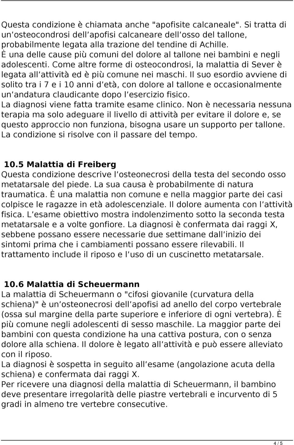 Il suo esordio avviene di solito tra i 7 e i 10 anni d età, con dolore al tallone e occasionalmente un andatura claudicante dopo l esercizio fisico. La diagnosi viene fatta tramite esame clinico.