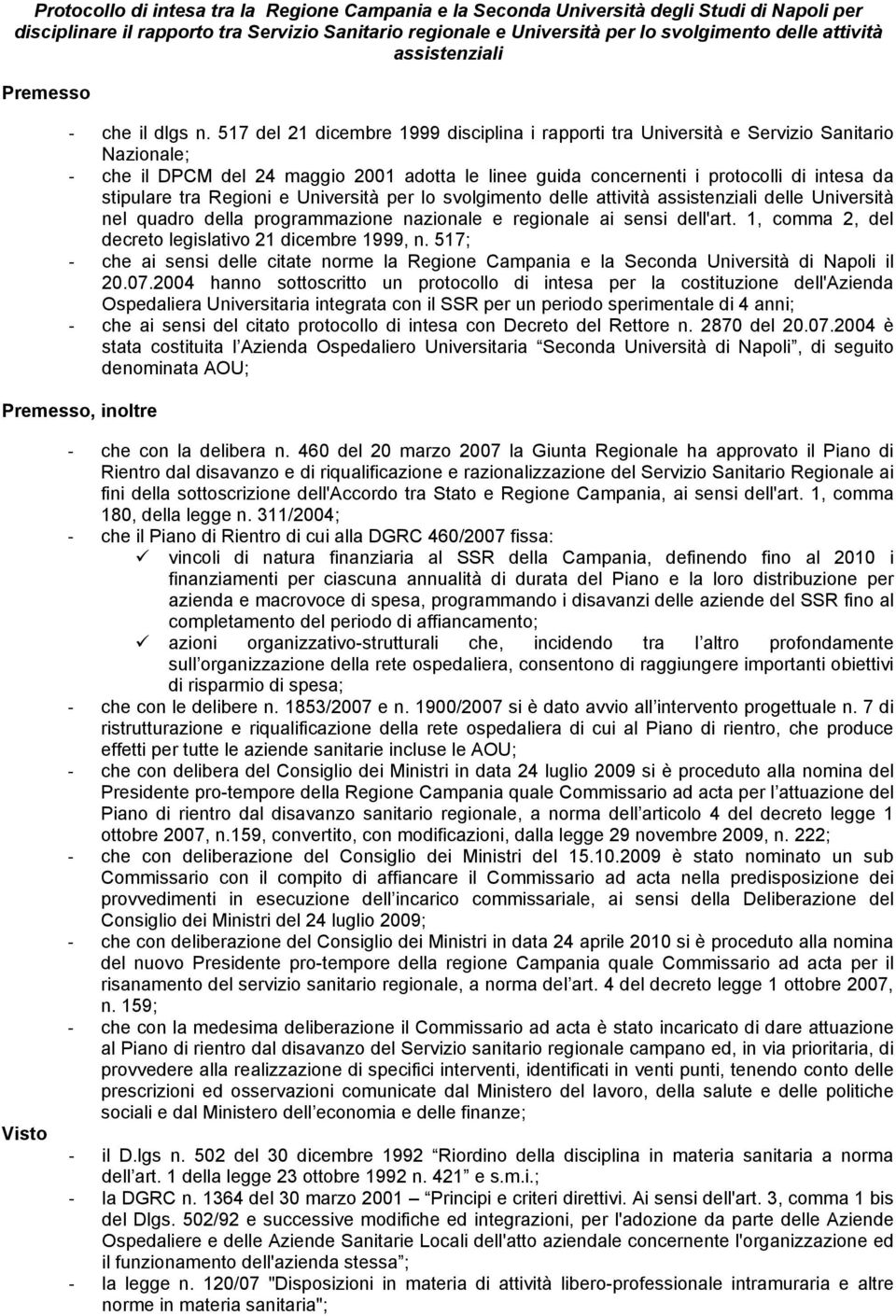 517 del 21 dicembre 1999 disciplina i rapporti tra Università e Servizio Sanitario Nazionale; che il DPCM del 24 maggio 2001 adotta le linee guida concernenti i protocolli di intesa da stipulare tra