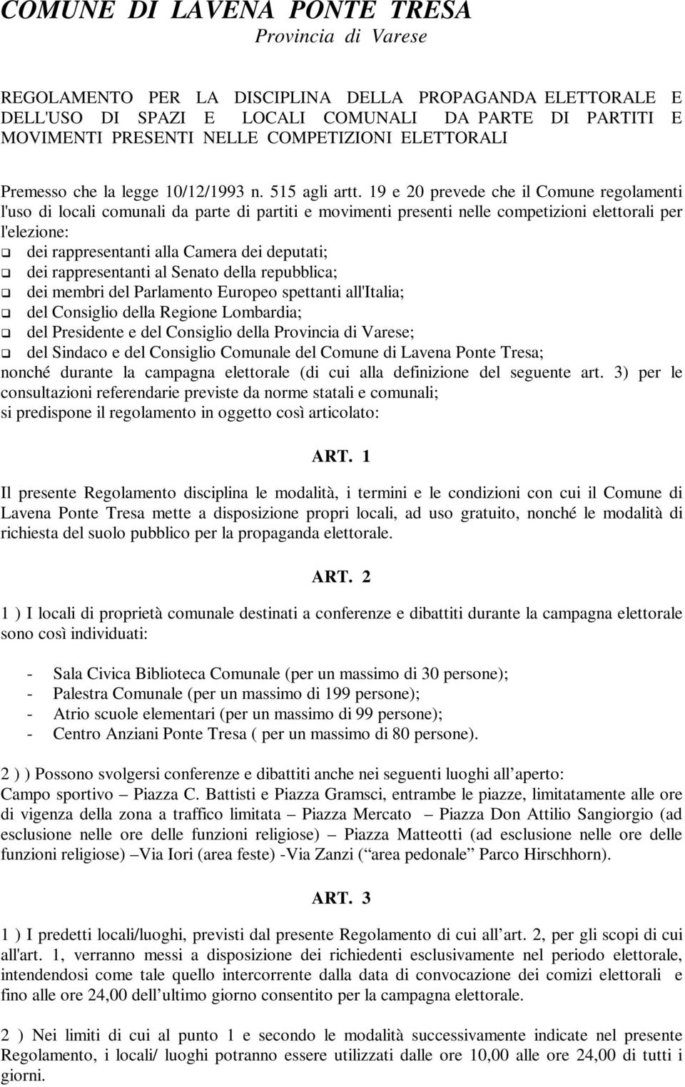 19 e 20 prevede che il Comune regolamenti l'uso di locali comunali da parte di partiti e movimenti presenti nelle competizioni elettorali per l'elezione: dei rappresentanti alla Camera dei deputati;