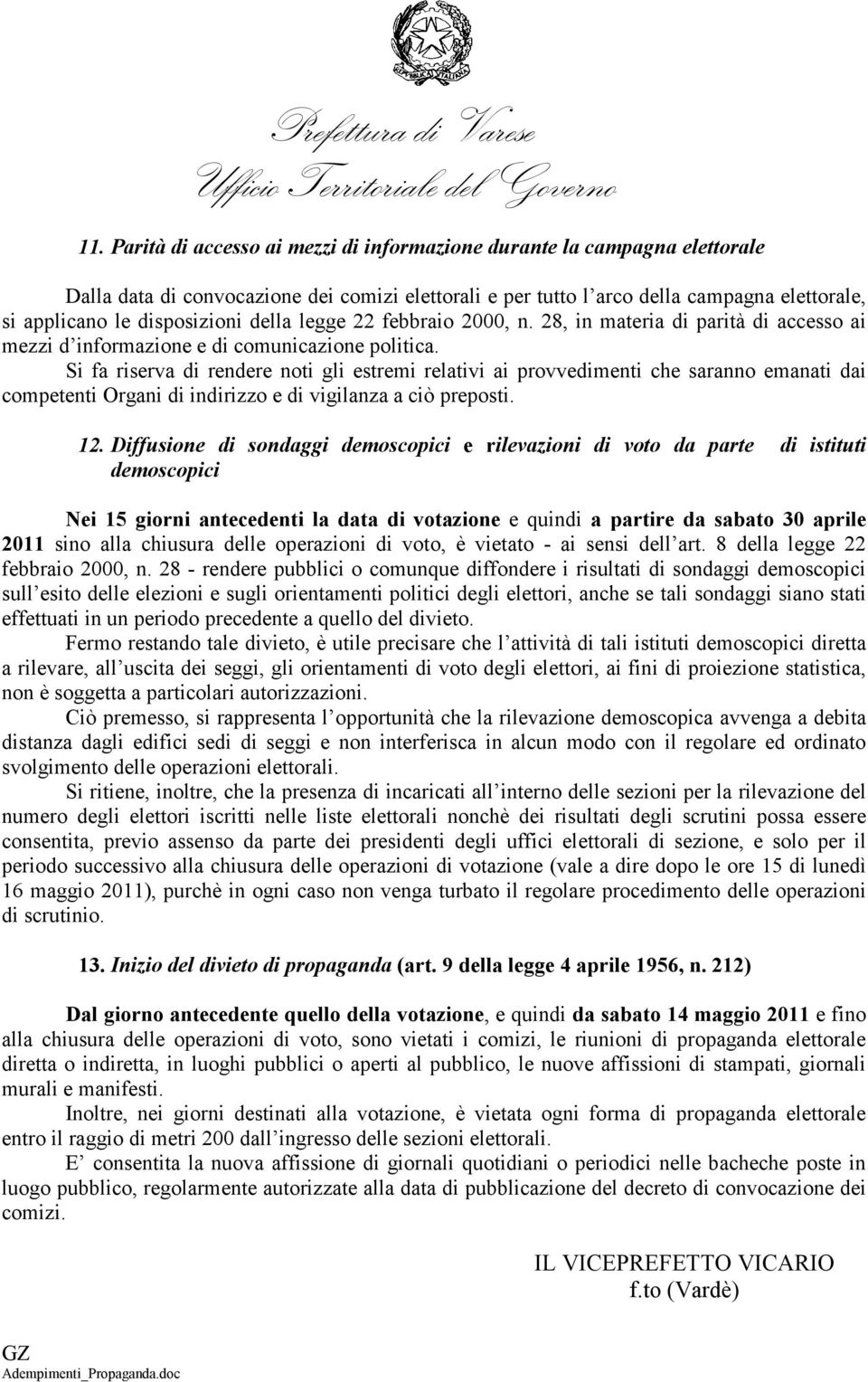 Si fa riserva di rendere noti gli estremi relativi ai provvedimenti che saranno emanati dai competenti Organi di indirizzo e di vigilanza a ciò preposti. 12.