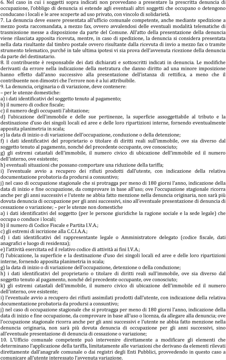 La denuncia deve essere presentata all ufficio comunale competente, anche mediante spedizione a mezzo posta raccomandata, a mezzo fax, ovvero avvalendosi delle eventuali modalità telematiche di