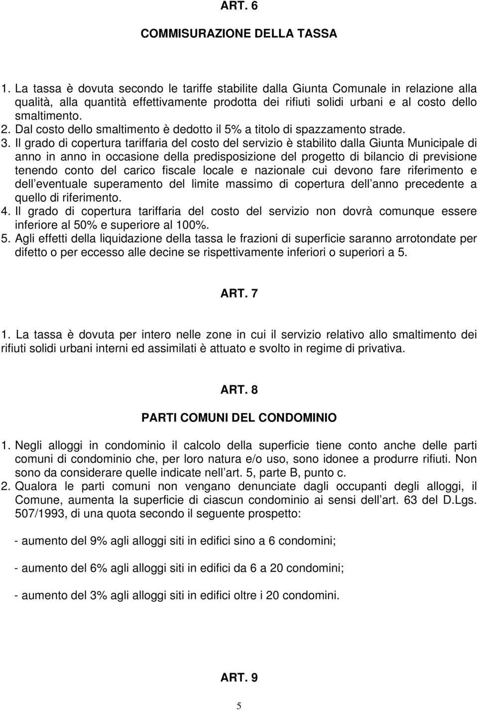 Dal costo dello smaltimento è dedotto il 5% a titolo di spazzamento strade. 3.