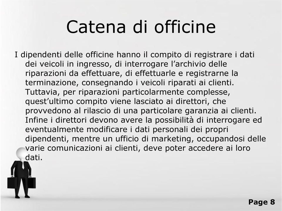 Tuttavia, per riparazioni particolarmente complesse, quest ultimo compito viene lasciato ai direttori, che provvedono al rilascio di una particolare garanzia ai clienti.