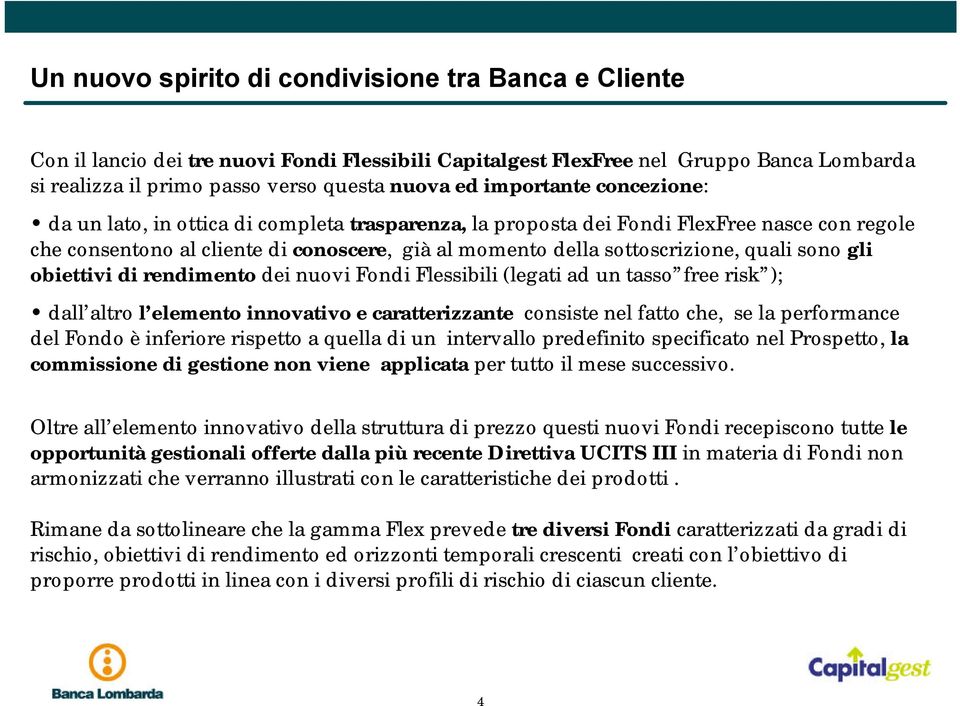 quali sono gli obiettivi di rendimento dei nuovi Fondi Flessibili (legati ad un tasso free risk ); dall altro l elemento innovativo e caratterizzante consiste nel fatto che, se la performance del