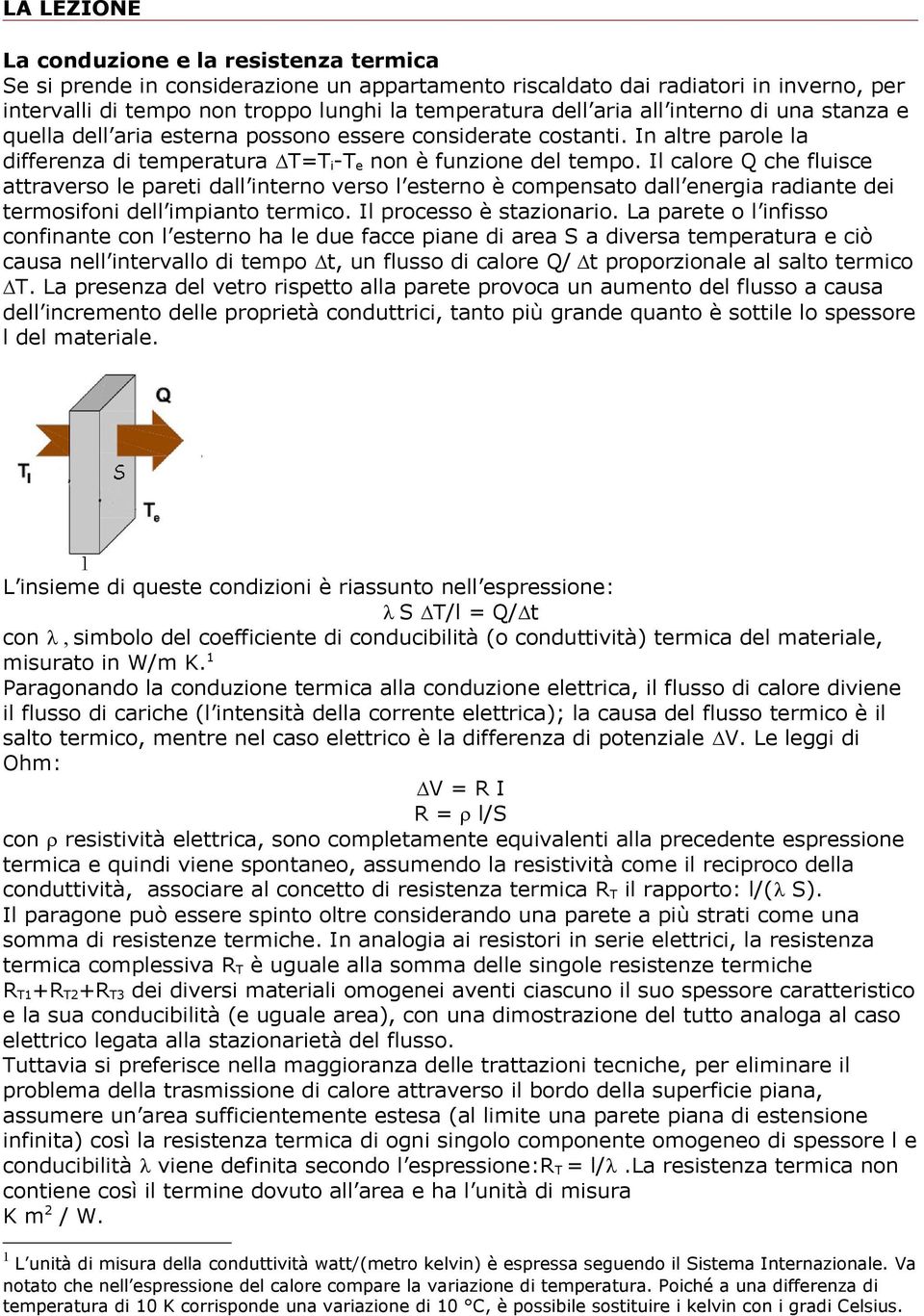 Il calore Q che fluisce attraverso le pareti dall interno verso l esterno è compensato dall energia radiante dei termosifoni dell impianto termico. Il processo è stazionario.