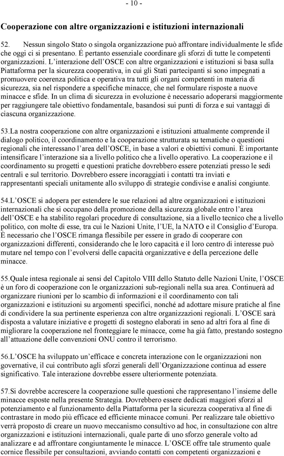 L interazione dell OSCE con altre organizzazioni e istituzioni si basa sulla Piattaforma per la sicurezza cooperativa, in cui gli Stati partecipanti si sono impegnati a promuovere coerenza politica e