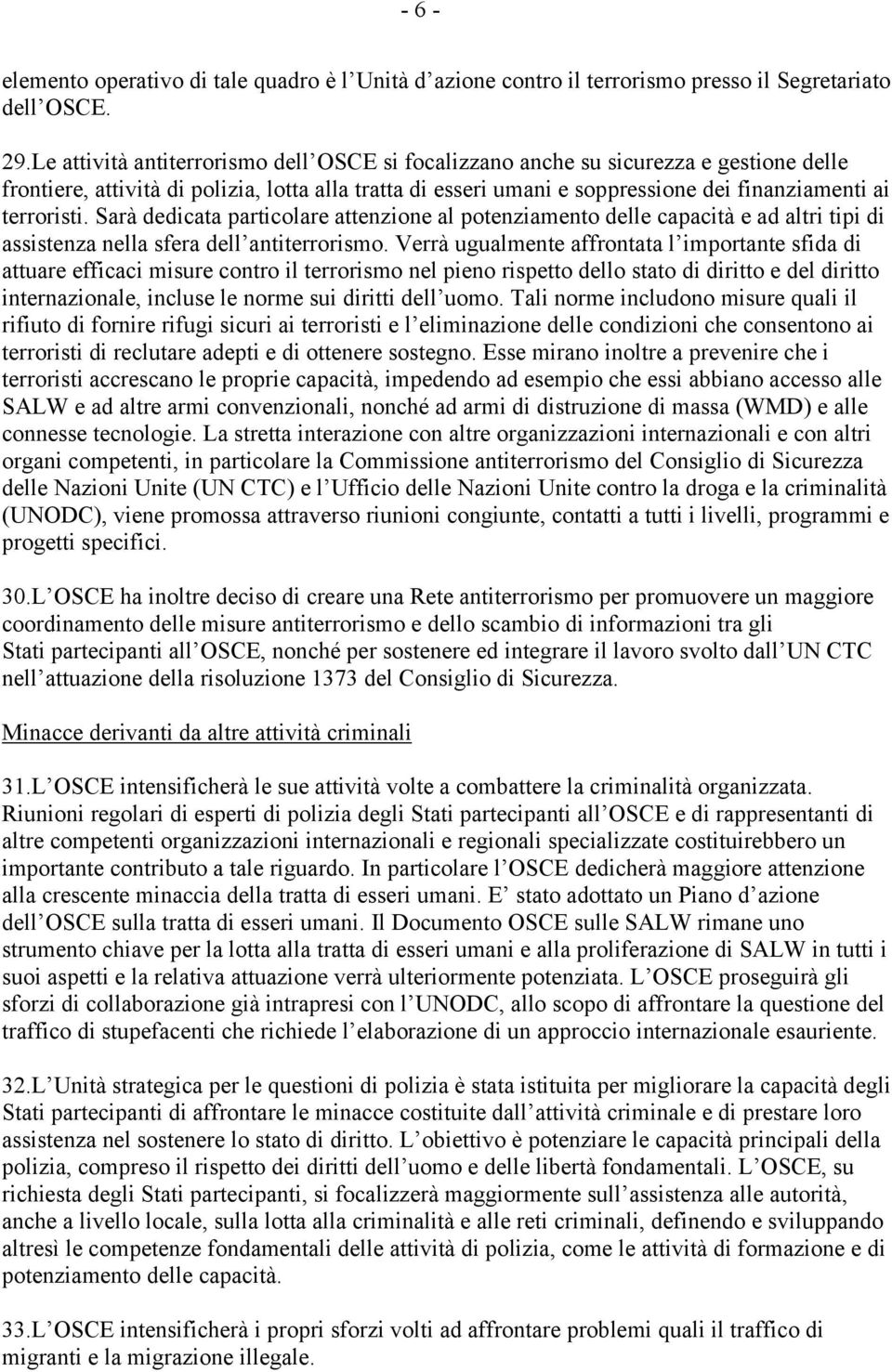 terroristi. Sarà dedicata particolare attenzione al potenziamento delle capacità e ad altri tipi di assistenza nella sfera dell antiterrorismo.