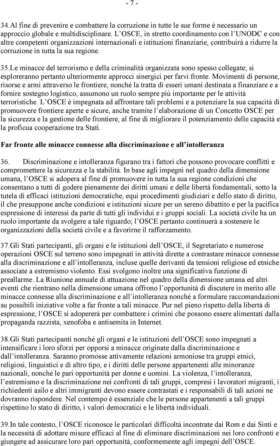 Le minacce del terrorismo e della criminalità organizzata sono spesso collegate; si esploreranno pertanto ulteriormente approcci sinergici per farvi fronte.