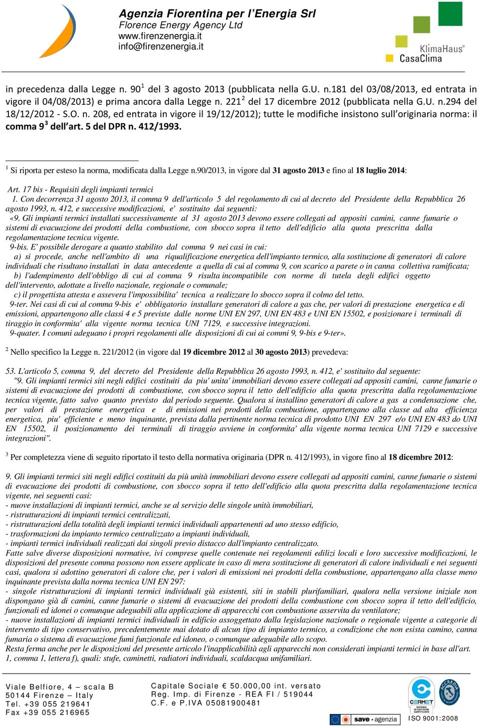 5 del DPR n. 412/1993. 1 Si riporta per esteso la norma, modificata dalla Legge n.90/2013, in vigore dal 31 agosto 2013 e fino al 18 luglio 2014: Art. 17 bis - Requisiti degli impianti termici 1.