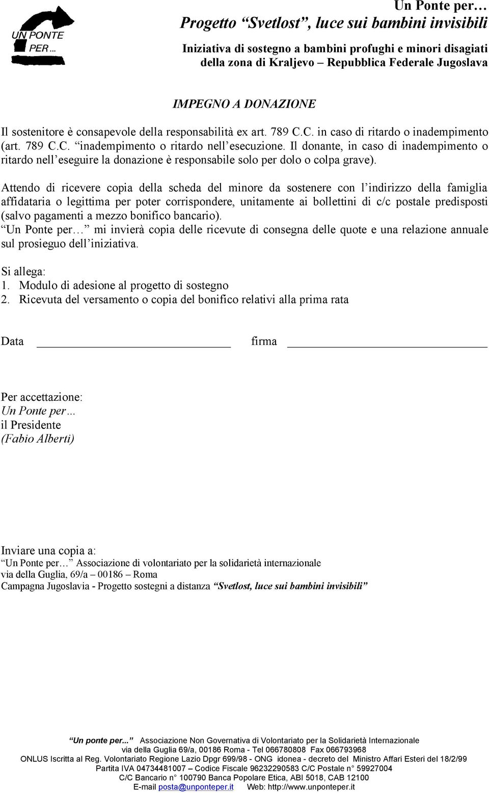 Attendo di ricevere copia della scheda del minore da sostenere con l indirizzo della famiglia affidataria o legittima per poter corrispondere, unitamente ai bollettini di c/c postale predisposti