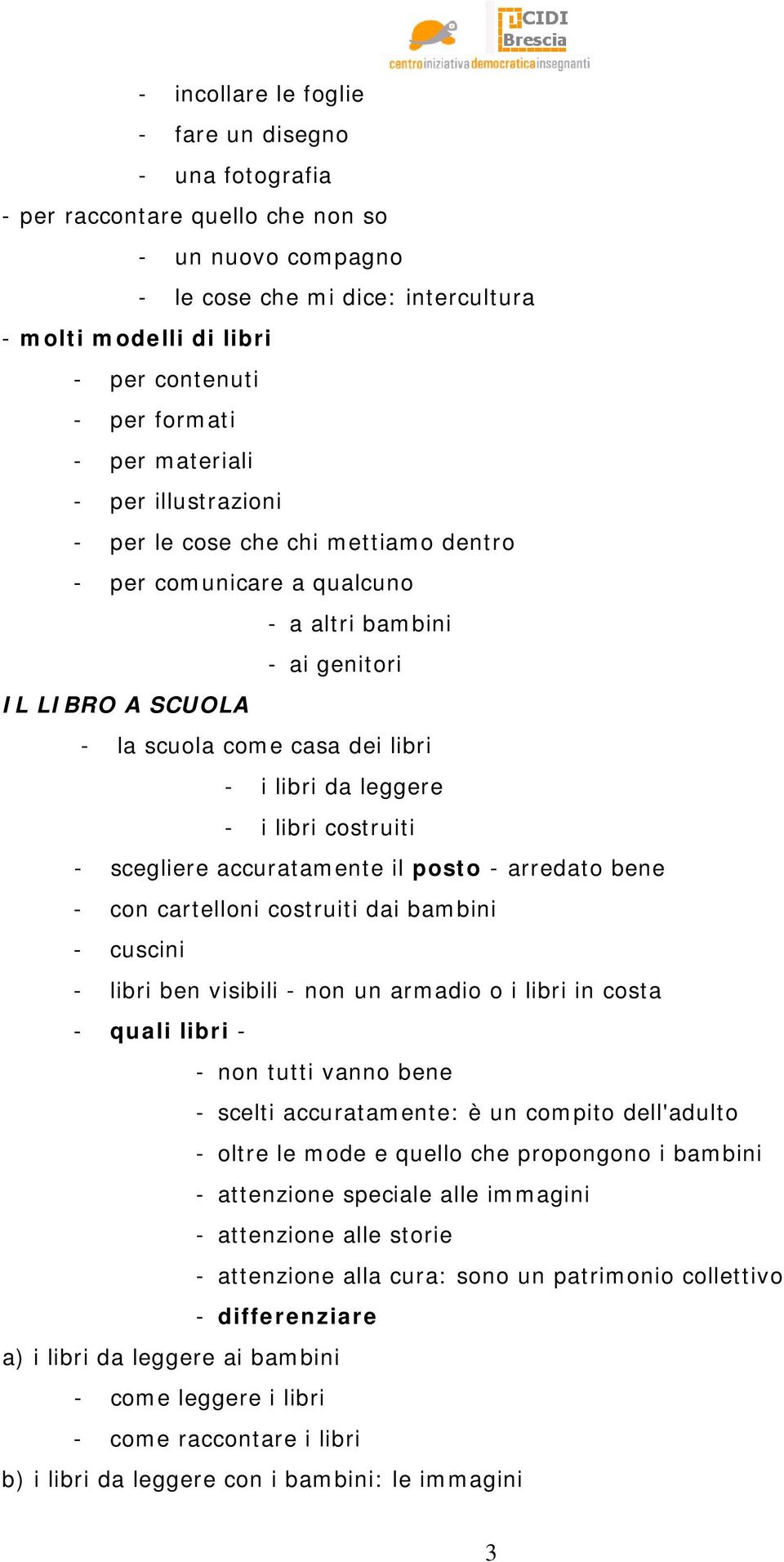 libri da leggere - i libri costruiti - scegliere accuratamente il posto - arredato bene - con cartelloni costruiti dai bambini - cuscini - libri ben visibili - non un armadio o i libri in costa -