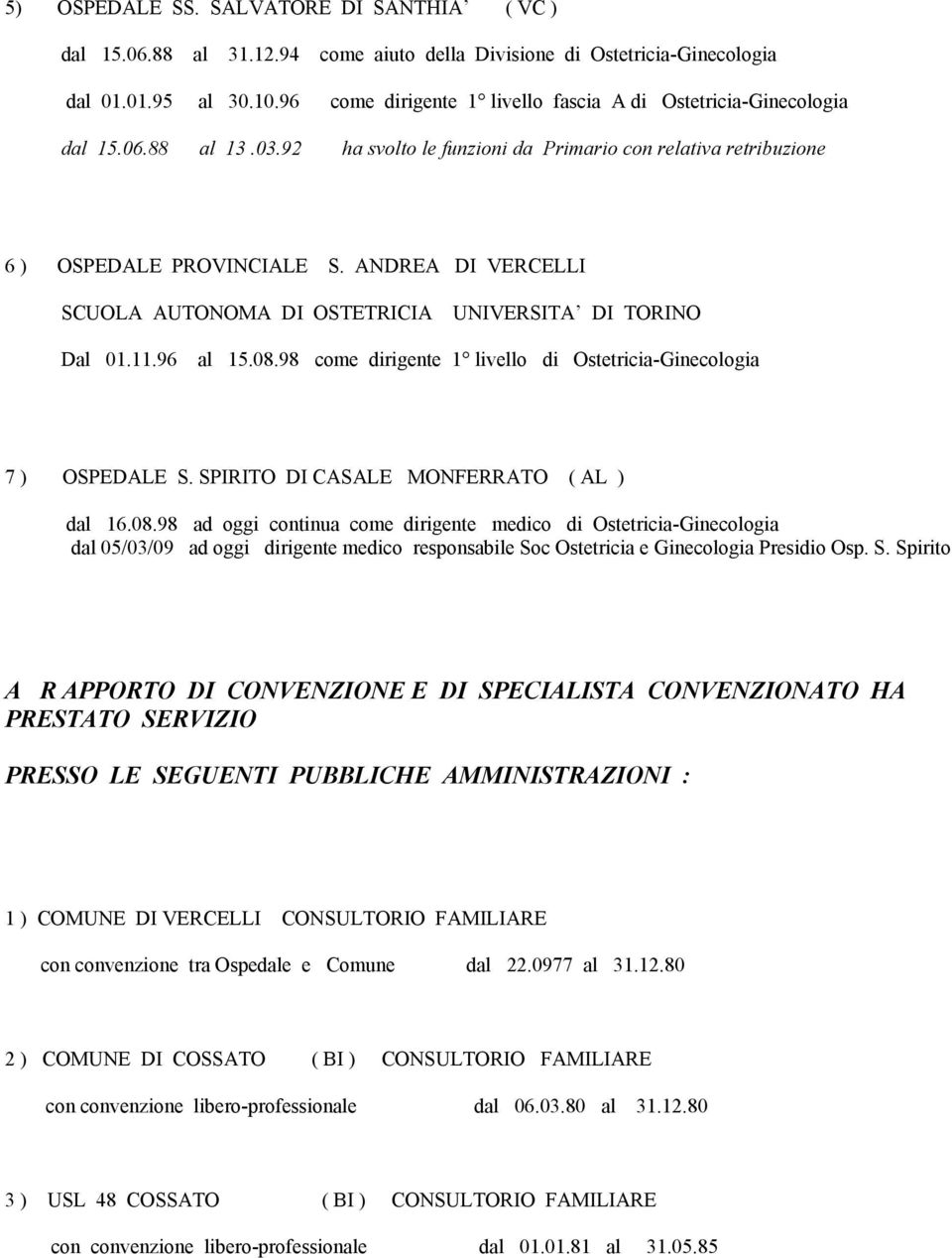 ANDREA DI VERCELLI SCUOLA AUTONOMA DI OSTETRICIA UNIVERSITA DI TORINO Dal 01.11.96 al 15.08.98 come dirigente 1 livello di Ostetricia-Ginecologia 7 ) OSPEDALE S.