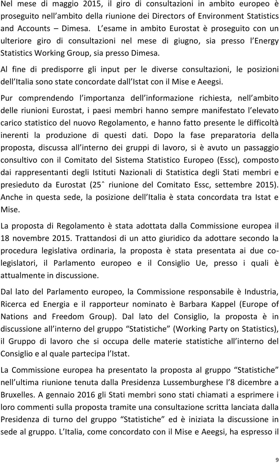 Al fine di predisporre gli input per le diverse consultazioni, le posizioni dell Italia sono state concordate dall Istat con il Mise e Aeegsi.