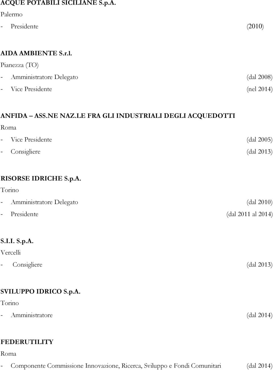 LE FRA GLI INDUSTRIALI DEGLI ACQUEDOTTI - Vice Presidente (dal 2005) - Consigliere (dal 2013) RISORSE IDRICHE S.p.A. - Amministratore Delegato (dal 2010) - Presidente (dal 2011 al 2014) S.