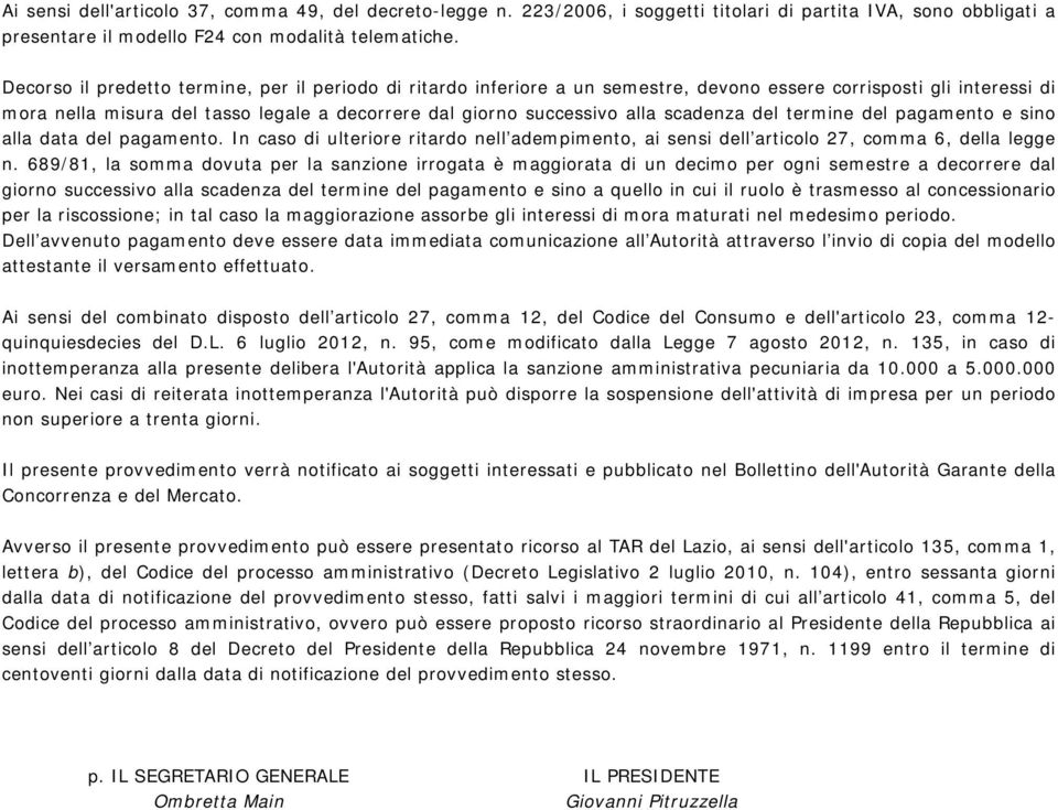 scadenza del termine del pagamento e sino alla data del pagamento. In caso di ulteriore ritardo nell adempimento, ai sensi dell articolo 27, comma 6, della legge n.