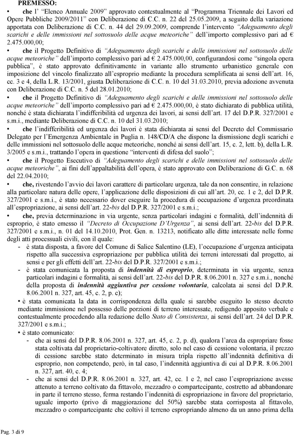 475.000,00; che il Progetto Definitivo di Adeguamento degli scarichi e delle immissioni nel sottosuolo delle acque meteoriche dell importo complessivo pari ad 2.475.000,00, configurandosi come