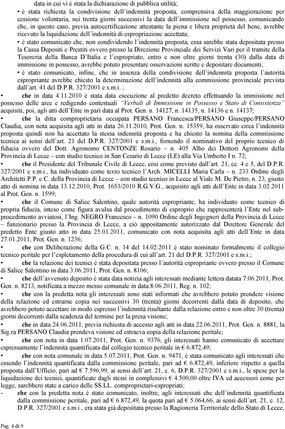 indennità di espropriazione accettata; è stato comunicato che, non condividendo l indennità proposta, essa sarebbe stata depositata presso la Cassa Depositi e Prestiti ovvero presso la Direzione