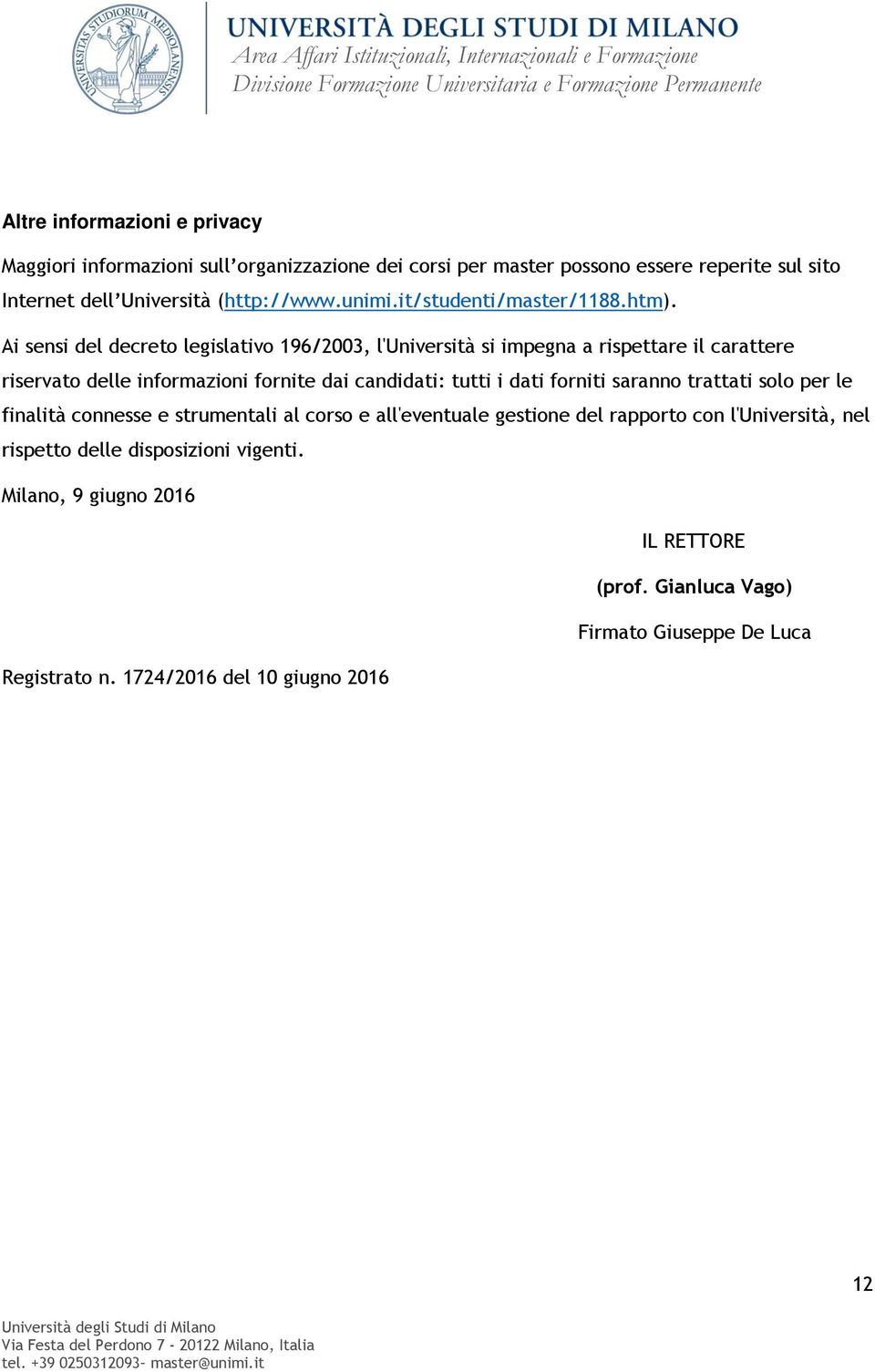 Ai sensi del decreto legislativo 196/2003, l'università si impegna a rispettare il carattere riservato delle informazioni fornite dai candidati: tutti i dati