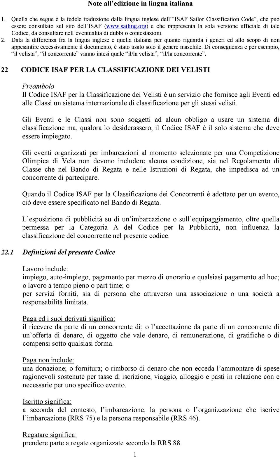 Data la differenza fra la lingua inglese e quella italiana per quanto riguarda i generi ed allo scopo di non appesantire eccessivamente il documento, è stato usato solo il genere maschile.