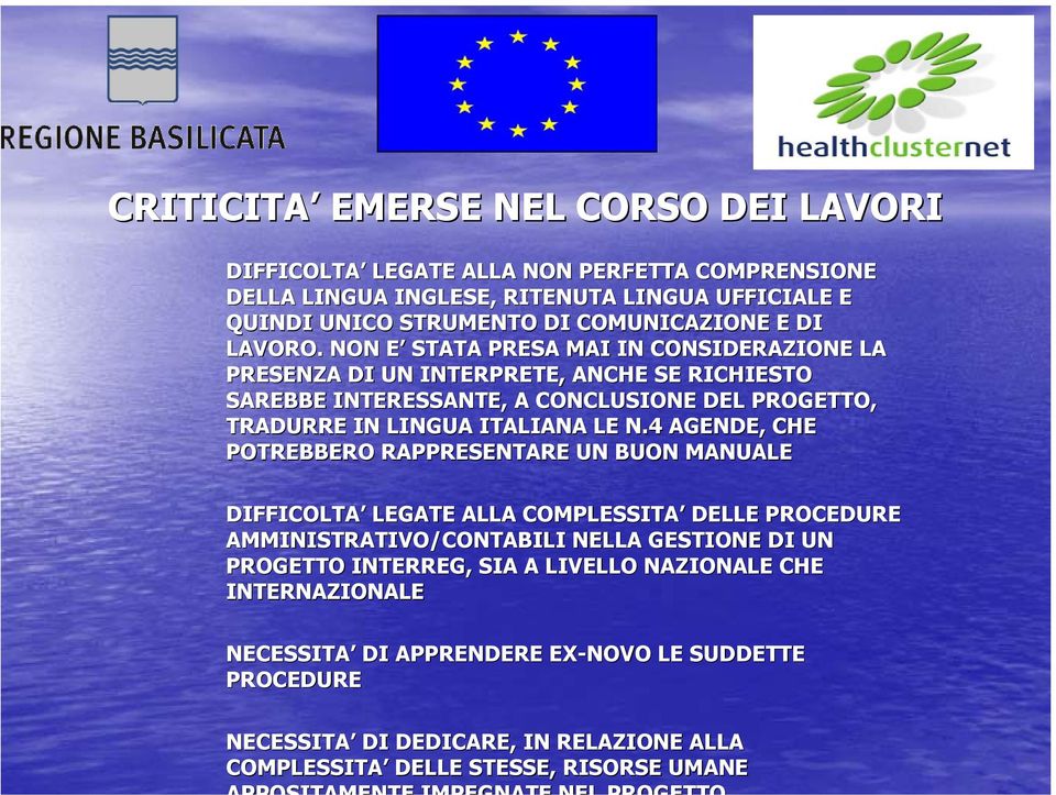 NON E E STATA PRESA MAI IN CONSIDERAZIONE LA PRESENZA DI UN INTERPRETE, ANCHE SE RICHIESTO SAREBBE INTERESSANTE, A CONCLUSIONE DEL PROGETTO, TRADURRE IN LINGUA ITALIANA LE N.