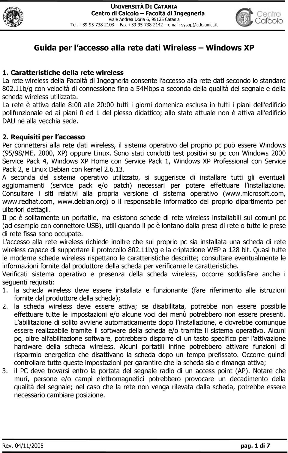 La rete è attiva dalle 8:00 alle 20:00 tutti i giorni domenica esclusa in tutti i piani dell edificio polifunzionale ed ai piani 0 ed 1 del plesso didattico; allo stato attuale non è attiva all