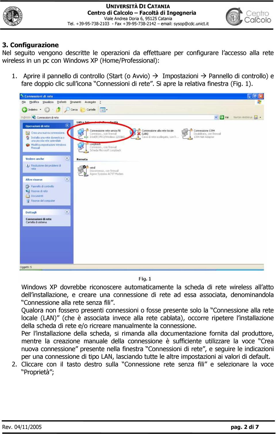 Windows XP dovrebbe riconoscere automaticamente la scheda di rete wireless all atto dell installazione, e creare una connessione di rete ad essa associata, denominandola Connessione alla rete senza