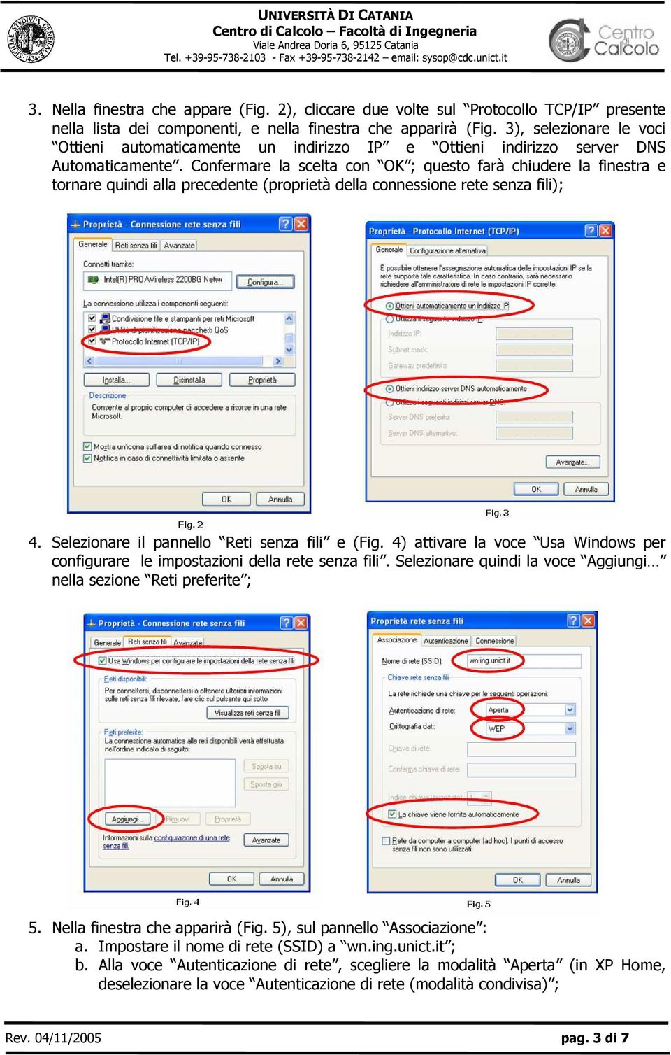 Confermare la scelta con OK ; questo farà chiudere la finestra e tornare quindi alla precedente (proprietà della connessione rete senza fili); 4. Selezionare il pannello Reti senza fili e (Fig.